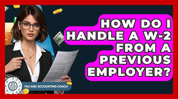 How Do I Handle A W-2 From A Previous Employer? - Tax and Accounting Coach