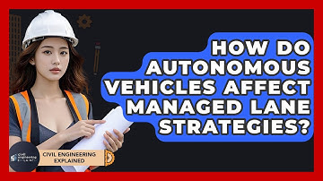 How Do Autonomous Vehicles Affect Managed Lane Strategies? - Civil Engineering Explained