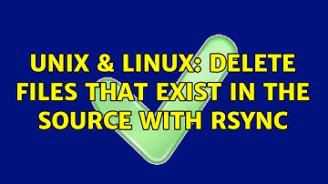 Unix & Linux: Delete files that exist in the source with rsync (2 Solutions!!)