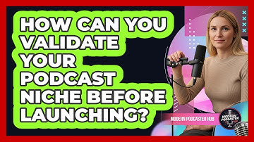 How Can You Validate Your Podcast Niche Before Launching? - Modern Podcaster Hub