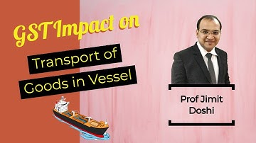 GST Impact - Transport of goods in vessels | Nov 2020 | Prof Jimit Doshi