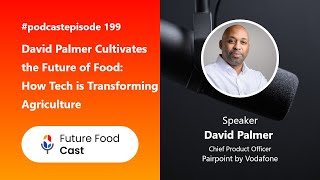 FFC #podcast 199- David Palmer Cultivates the Future of Food: How Tech is Transforming Agriculture