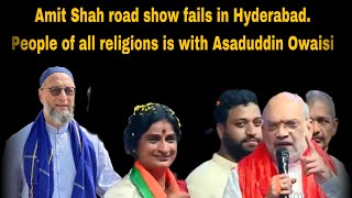 Amit Shah road show fails in Hyderabad. People of all religions is with Asaduddin Owaisi.