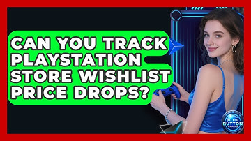 Can You Track PlayStation Store Wishlist Price Drops? - Blue Button Gaming