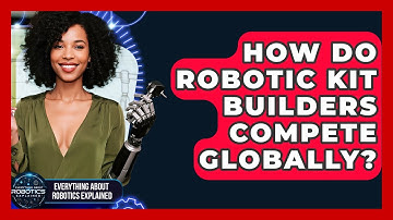 How Do Robotic Kit Builders Compete Globally? - Everything About Robotics Explained