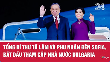 Tổng Bí thư Tô Lâm và Phu nhân đến Sofia, bắt đầu thăm cấp Nhà nước Bulgaria | VTV24