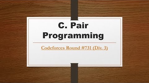 C. Pair Programming || Codeforces Round #731 (Div. 3) || Codeforces