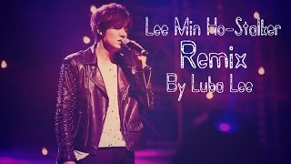 [RE:MINHO]Lee Min Ho-Stalker (Song For You)(Remix)