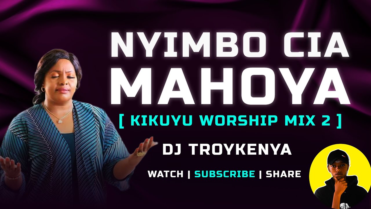 NYIMBO CIA MAHOYA  KIKUYU WAORSHIP MIX 2  RUTH WAMUYU  DJ TROYKENYA