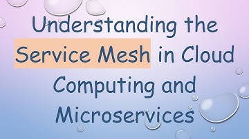 Understanding the Service Mesh in Cloud Computing and Microservices
