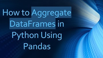 How to Aggregate DataFrames in Python Using Pandas