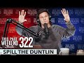 Spill The Duntlin | This Past Weekend w/ Theo Von #322