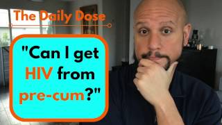 Can I get HIV from pre-cum?