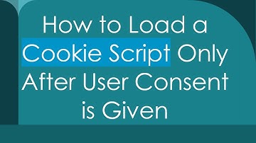 How to Load a Cookie Script Only After User Consent is Given
