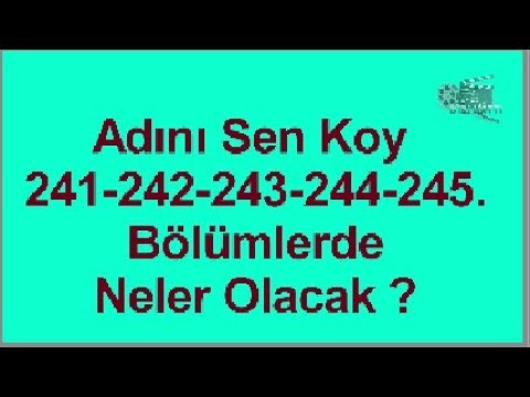 Adını Sen Koy 241.Bölüm ve 245.Bölümler