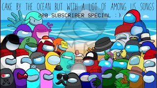 Cake By The Ocean But With A Lot Of Among Us Songs | Mega Mashup | 200 Subscriber Special! |