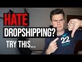 Hate Dropshipping? Try This Alternative Business Model...