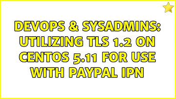 DevOps & SysAdmins: Utilizing TLS 1.2 on CentOS 5.11 for use with Paypal IPN