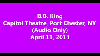 B.B. King 2013 Capitol Theatre, Port Chester, NY (Audio Only)