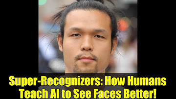 Super-Recognizers: How Humans Teach AI to See Faces Better!