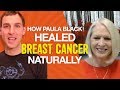 Natural cancer treatment  how paula black healed breast cancer naturally in 1997