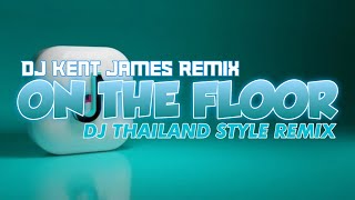 NEW THAILAND STYLE REMIX | ON THE FLOOR | DJ KENT JAMES REMIX