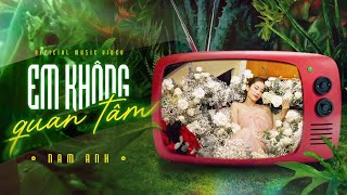 Nam Anh - Em Không Quan Tâm | Official Lyric Video