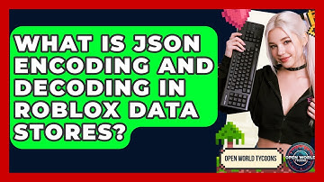 What Is JSON Encoding And Decoding In Roblox Data Stores? - Open World Tycoons