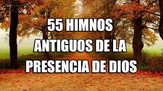 55 HIMNOS ANTIGUOS DE LA PRESENCIA DE DIOS - CANCIONES ESCUCHADAS PARA CONFIAR EN DIOS