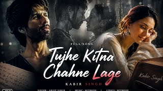 Full Song: Tujhe Kitna Chahne Lage | KabirSingh | Mithoon Feat. Arijit Singh | Shahid K,Kiara 
