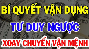 Bí Quyết Vận Dụng Tư Duy Ngược Để Xoay Chuyển Vận Mệnh | Bí Quyết Thành Tài