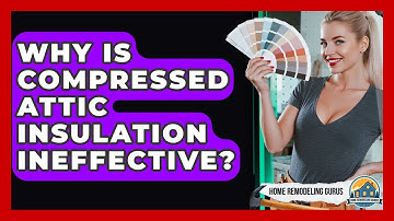 Why Is Compressed Attic Insulation Ineffective? - Home Remodeling Gurus