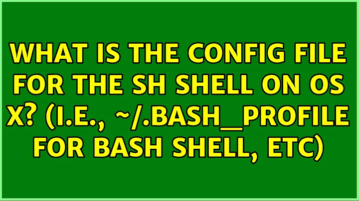 What is the config file for the sh shell on OS X? (i.e., ~/.bash_profile for bash shell, etc)