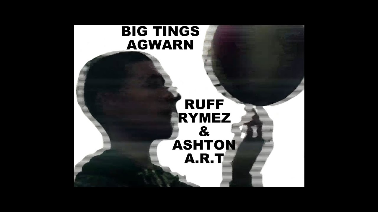 ruff rymez ashton art big tings agwarn youtube ruff rymez ashton art big tings agwarn youtube