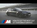 HOW TO GET THE MOST OUT OF YOUR BMW M BRAKES.