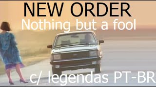 New Order - Nothing But A Fool - Legendas traduzidas para PT-BR