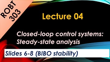 ROBT 303 - Lecture 04.02 - Closed-loop control systems - BIBO stability (Slides 6-8)