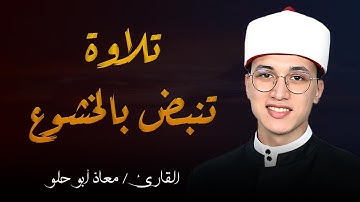 تلاوة هادئة مليئة بالخشوع بـ صوت القارئ معاذ ابو حلو
