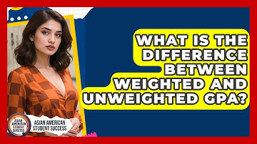 What Is The Difference Between Weighted And Unweighted GPA? - Asian American Student Success