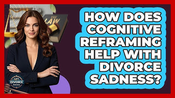 How Does Cognitive Reframing Help With Divorce Sadness? - Get Divorce Answers