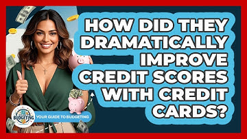 How Did They Dramatically Improve Credit Scores With Credit Cards? - Your Guide to Budgeting