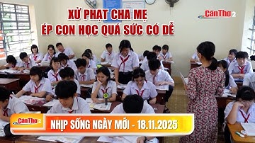 Xử phạt cha mẹ ép con học quá sức có dễ | Nhịp sống ngày mới 18/11/2025 | Cần Thơ