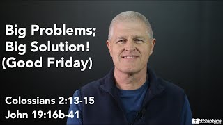 Big Problems; Big Solution! | Good Friday | 18 April 2025