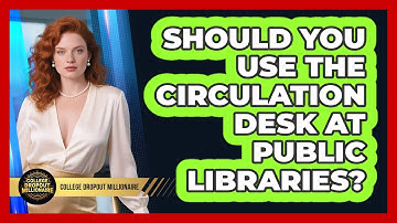 Should You Use The Circulation Desk At Public Libraries? - College Dropout Millionaire