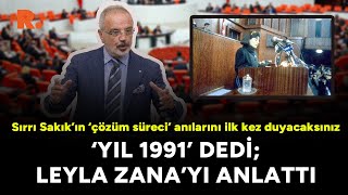 Sırrı Sakık’ın ‘çözüm süreci’ anılarını ilk kez duyacaksınız: 'Yıl 1991' dedi, Leyla Zana'yı anlattı