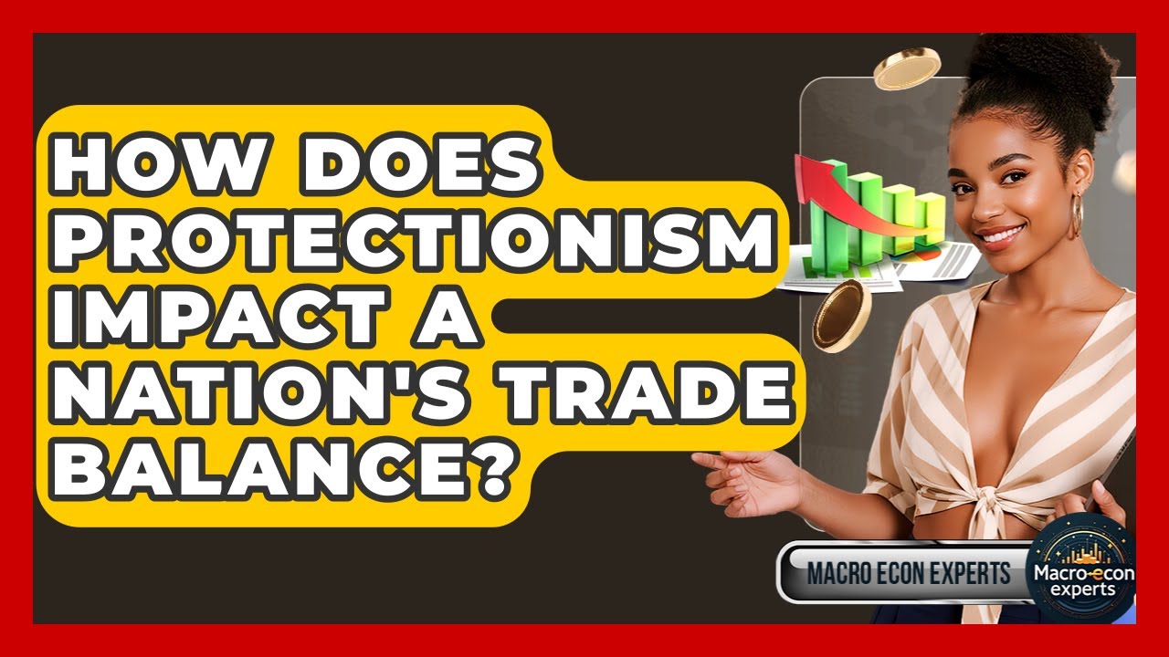 How Does Protectionism Impact A Nation's Trade Balance? - Macroecon Experts