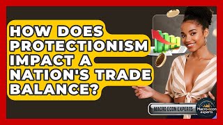 How Does Protectionism Impact A Nation's Trade Balance? - Macroecon Experts