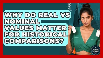 Why Do Real Vs Nominal Values Matter For Historical Comparisons? - Inflation Insight Channel
