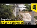 Şuşadan ən son görüntülər