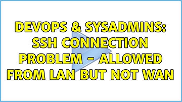 DevOps & SysAdmins: SSH connection problem - allowed from LAN but not WAN (2 Solutions!!)